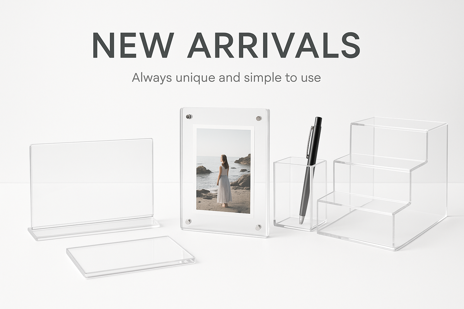 NEW ARRIVALS
Always unique and simple to use
产品为亚克力,体现亚克力标签牌、相框、笔筒、阶梯架